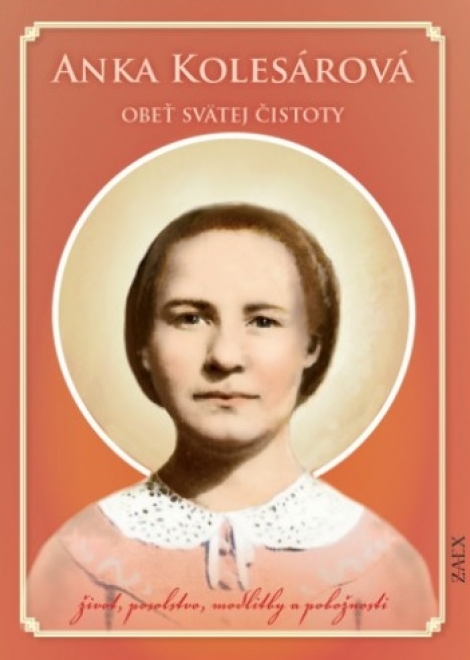 Anka Kolesárová - Obeť svätej čistoty - život, posolstvo, modlitby a pobožnosti
