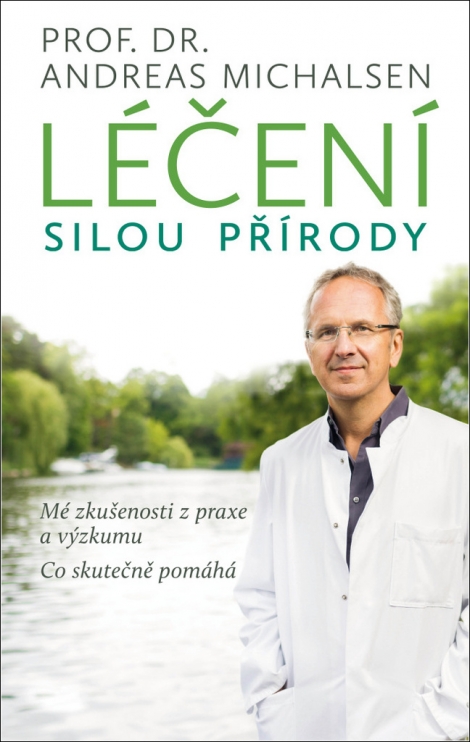 Léčení silou přírody - Mé zkušenosti z praxe a výzkumu - co skutečně pomáhá