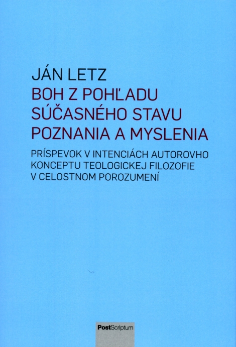 Boh z pohľadu súčasného stavu poznania a myslenia - Príspevok v intenciách autorovho konceptu teologickej filozofie v celostnom porozumení