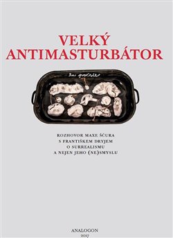 Velký Antimasturbátor - Rozhovor Maxe Ščura s Františkem Dryjem o surrealismu a nejen o jeho (ne)smyslu