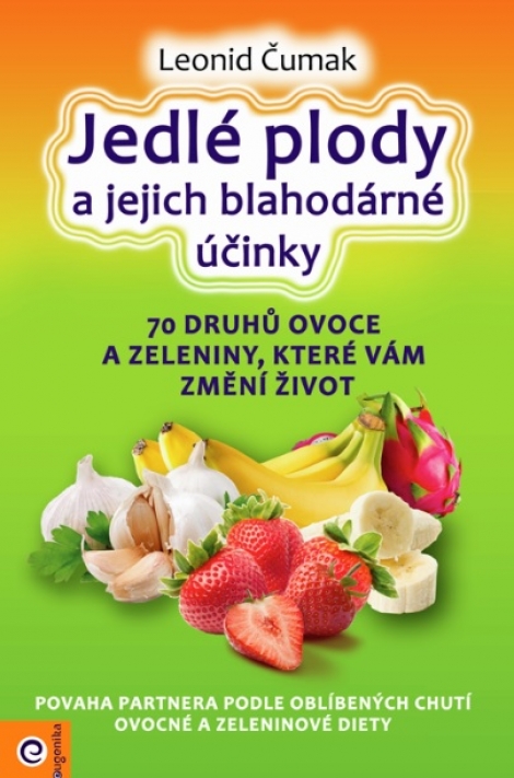Jedlé plody a jejich blahodárné účinky - 70 druhů ovoce a zeleniny, které vám změní život