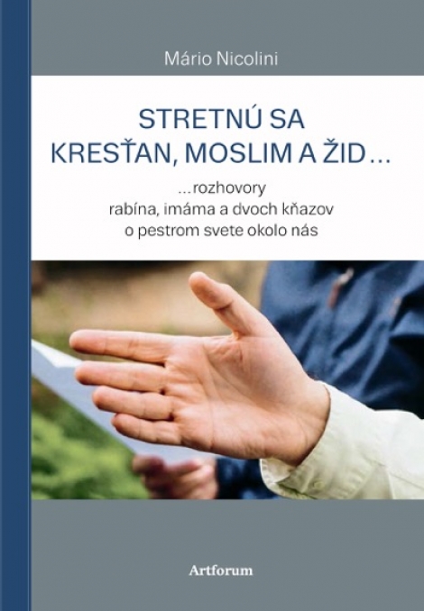 Stretnú sa kresťan, moslim a žid... - ...rozhovory rabína, imáma a dvoch kňazov o pestrom svete okolo nás