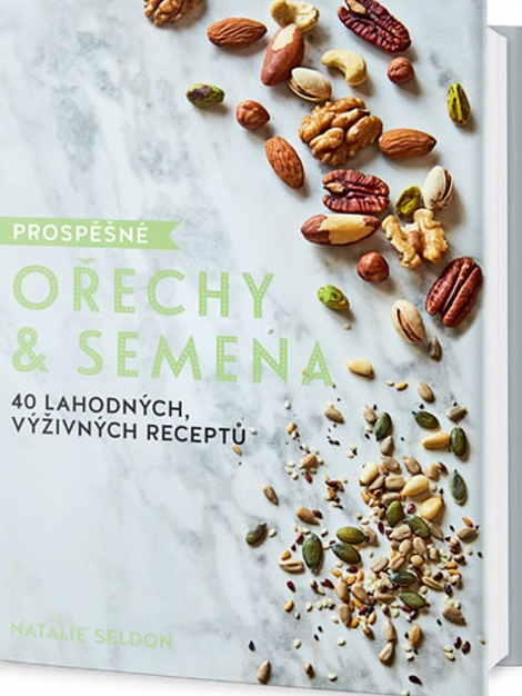 Prospěšné Ořechy a semena - 40 lahodných, výživných receptů