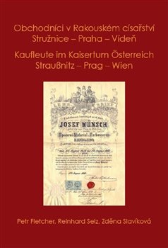 Obchodníci v Rakouském císařství Stružnice - Praha - Vídeň - Kaufleute im Kaisertum Österreich Straußnitz - Prag  Wien