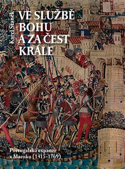 Ve službě Bohu a za čest krále - Portugalská expanze v Maroku (1415-1769)