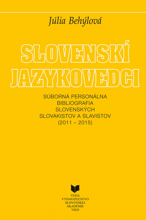 Slovenskí jazykovedci - Súborná personálna bibliografia slovenských slovakistov a slavistov (2011 - 2015)