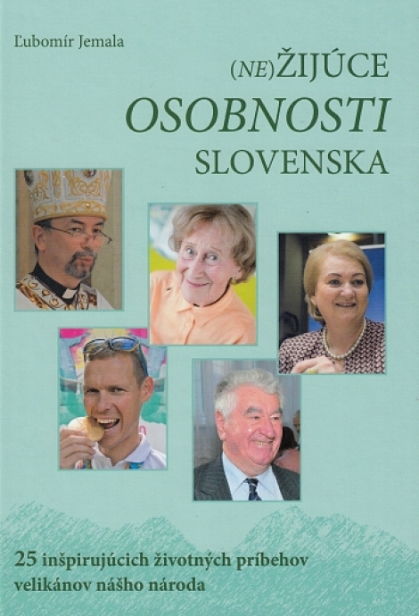 (Ne)Žijúce osobnosti Slovenska - 25 inšpirujúcich životných príbehov velikánov nášho národa