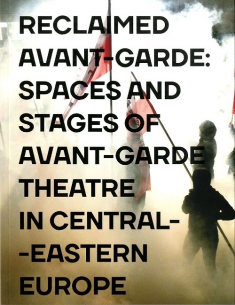 Reclaimed Avant-garde: Spaces and Stages of Avant-garde Theatre in Central-Eastern Europe - 