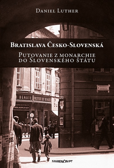 Bratislava Česko-Slovenská - Putovanie z monarchie do Slovenského štátu