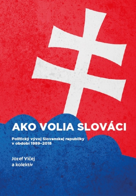 Ako volia slováci - Politický vývoj Slovenskej republiky v období 1989-2018