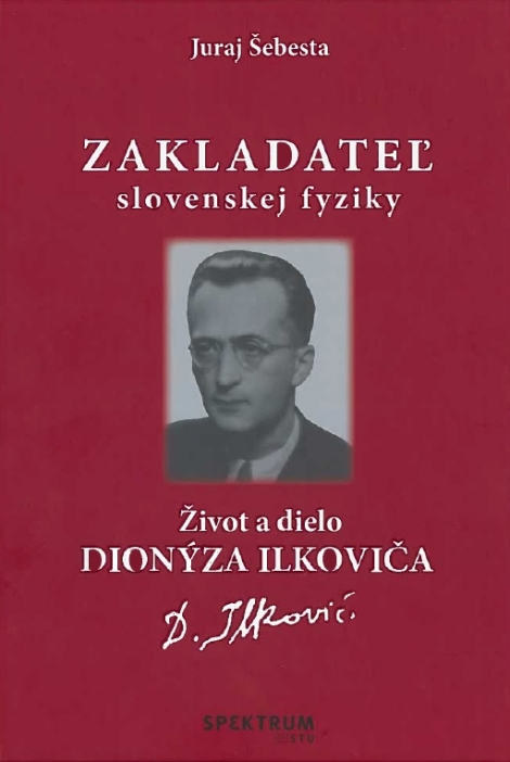 Zakladateľ slovenskej fyziky - Život a dielo Dionýza Ilkoviča