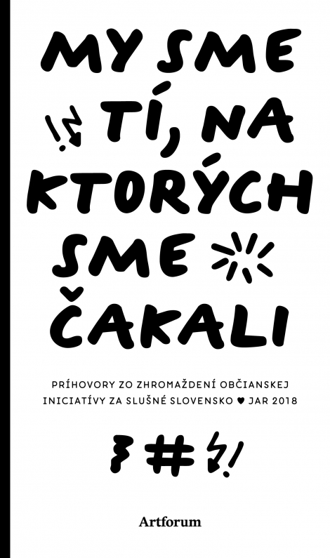 My sme tí, na ktorých sme čakali - Príhovory zo zhromaždení občianskej iniciatívy Za slušné Slovensko: jar 2018