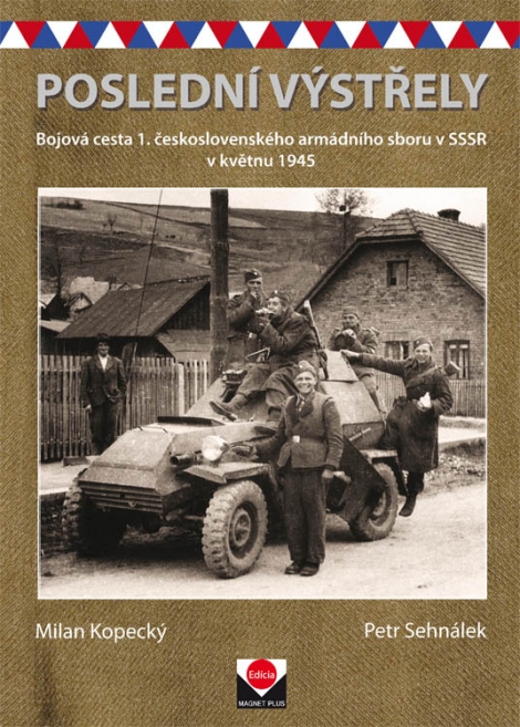 Poslední výstřely - Bojová cesta 1. československého armádního sboru v SSSR v květnu 1945