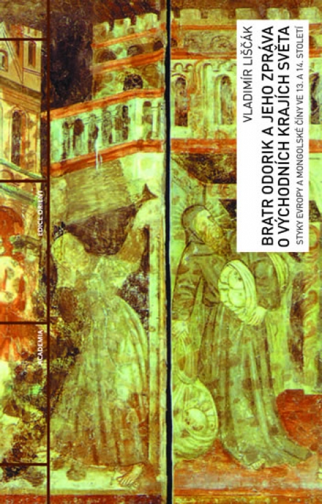 Bratr Odorik a jeho zpráva o východních krajích světa - Styky Evropy a mongolské Číny ve 13. a 14. století