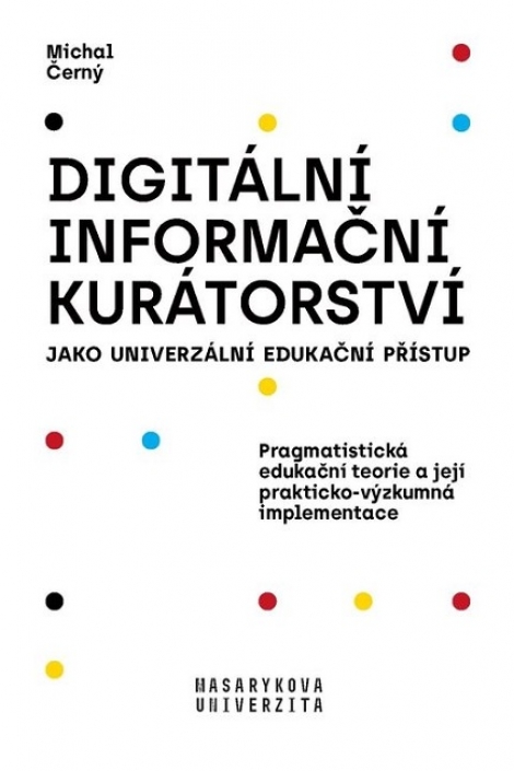 Digitální informační kurátorství jako univerzální edukační přístup (2., přepracované vydání) - Jako univerzální edukační přístup