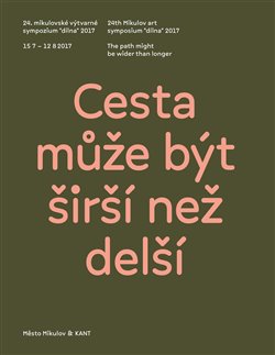 Cesta může být širší než delší/The path might be wider than longer - 24. mikulovské výtvarné sympozium "dílna" 2017