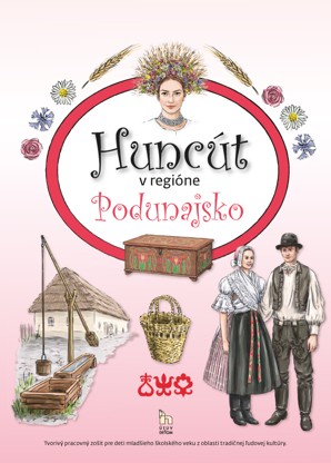 Huncút v regióne Podunajsko - Tvorivý pracovný zošit pre deti mladšieho školského veku z oblasti tradičnej ľudovej kultúry.