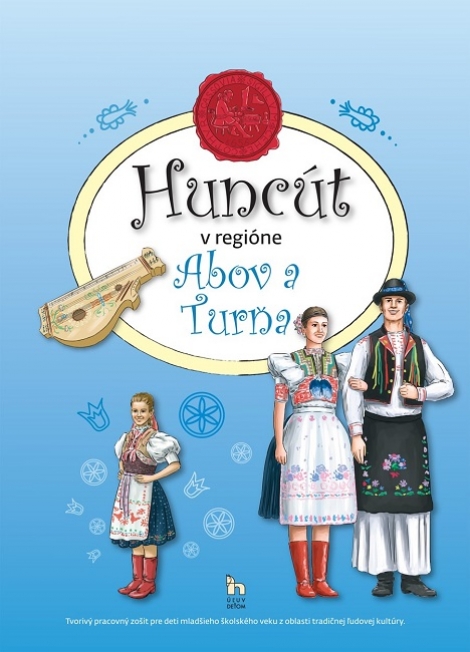 Huncút v regióne Abov a Turňa - Tvorivý pracovný zošit pre deti mladšieho školského veku z oblasti tradičnej ľudovej kultúry.