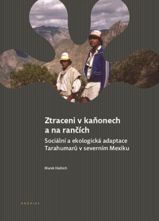 Ztraceni v kaňonech a na rančích - Sociální a ekologická adaptace Tarahumarů v severním Mexiku