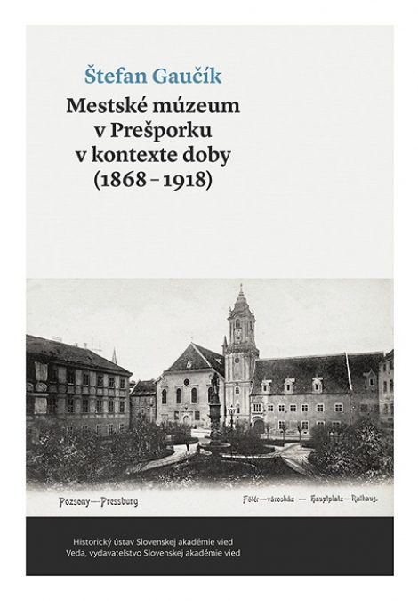Mestské múzeum v Prešporku v kontexte doby (1868 - 1918) - 
