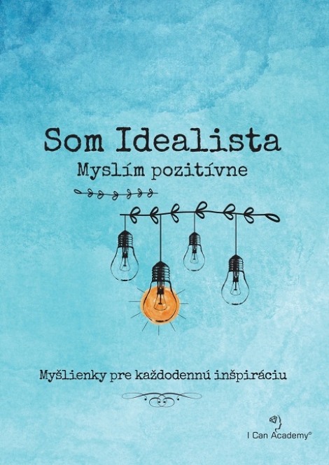 Som Idealista: Myslím pozitívne - Myšlienky pre každodennú inšpiráciu