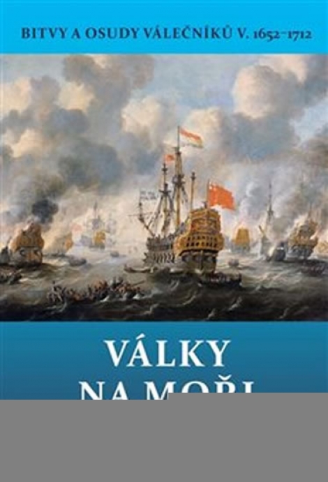 Války na moři - Bitvy a osudy válečníků V. 1652-1712