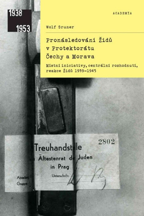 Pronásledování Židů v protektorátu Čechy a Morava - Místní iniciativy, centrální rozhodnutí, reakce Židů 193-1945