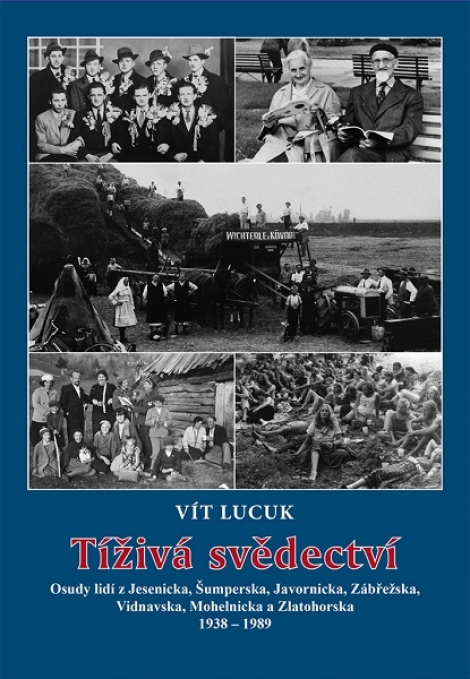 Tíživá svědectví - Osudy lidí z Jesenicka, Šumperska, Javornicka, Zábřežska, Vidnavska, Mohelnicka a Zlatohorska 1938-1989