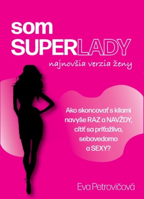 som SUPERLADY - Ako skoncovať s kilami navyše raz a navždy a cítiť sa príťažlivo, sebavedomo a SEXY?