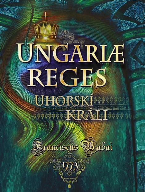 Uhorskí králi / Ungariae reges - Franciscus Babai 1773