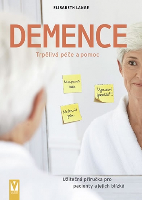 Demence - Trpělivá péče a pomoc - Užitečná příručka pro pacienty a jejich blízké