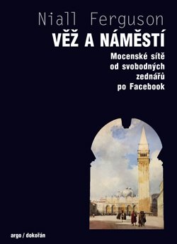 Věž a náměstí - Mocenské sítě od svobodných zednářů po Facebook