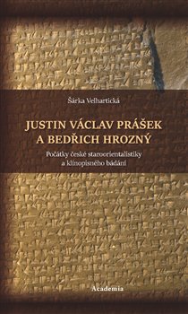 Justin Václav Prášek a Bedřich Hrozný - Počátky české staroorientalistiky a klínopisného bádání