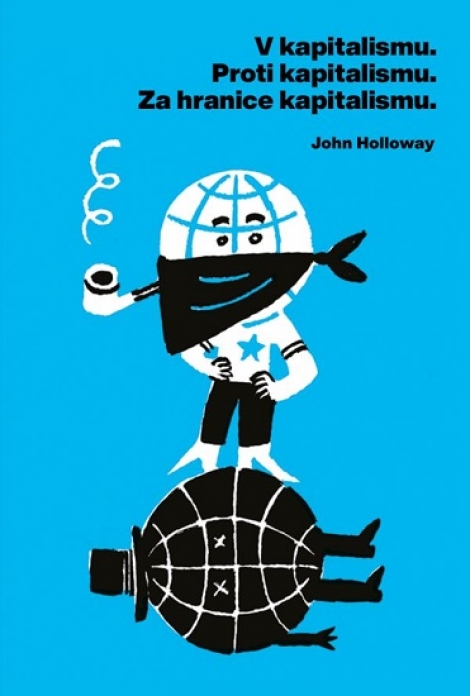 V kapitalismu. Proti kapitalismu. Za hranice kapitalismu - John Holloway