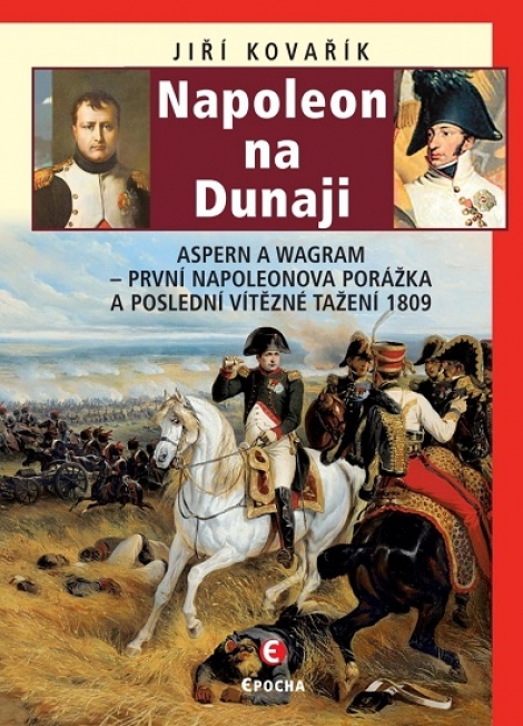 Napoleon na Dunaji - Aspern a Wagram První Napoleonova porážka a poslední vítězné tažení 1809