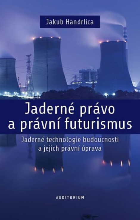 Jaderné právo a právní futurismus - Jaderné technologie budoucnosti a jejich právní úprava