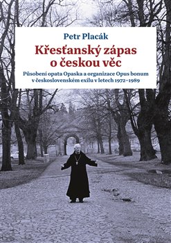 Křesťanský zápas o českou věc - Působení opata Opaska a organizace Opus bonum v československém exilu v letech 1972 -1989