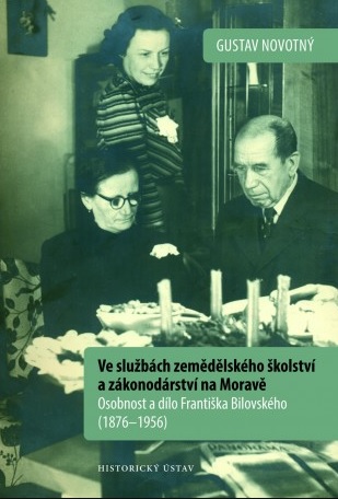 Ve službách zemědělského školství a zákonodárství na Moravě - Osobnost a dílo Františka Bilovského (1876-1956)