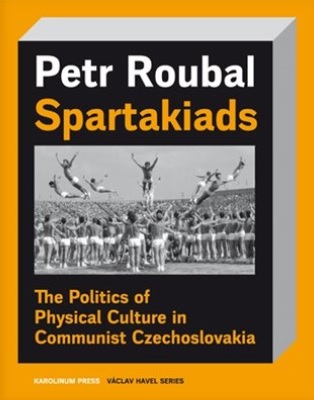 Spartakiads - The Politics of Physical Culture in Communist Czechoslovakia