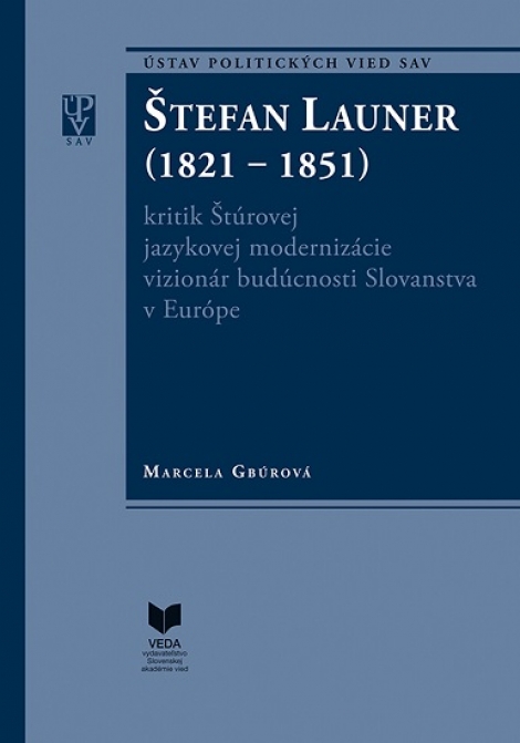Štefan Launer (1821 - 1851) kritik Štúrovej jazykovej modernizácie vizionár budúcnosti Slovanstva v - 
