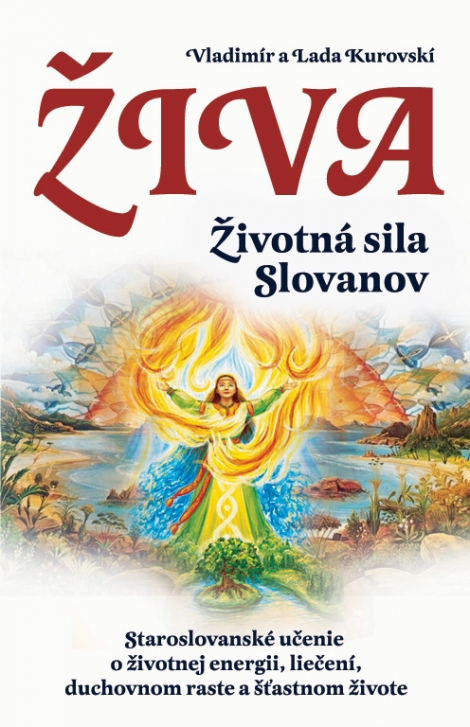 Živa - životná sila Slovanov (Sk) - Staroslovanské učenie o životnej energii, liečení, duchovnom raste a šťastnom živote