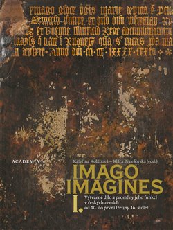 Imago, imagines (komplet I.+ II.) - Výtvarné dílo a proměny jeho funkcí v českých zemích od 10. do první třetiny 16.století