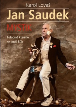 Jan Saudek: Mystik. Fotograf, kterého se dotkl Bůh - 