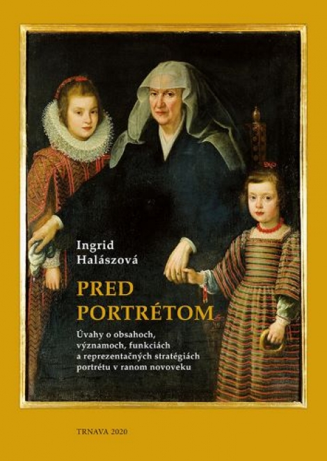 Pred portrétom - Úvahy o obsahoch, významoch, funkciách a reprezentačných stratégiách portrétu v ranom novoveku