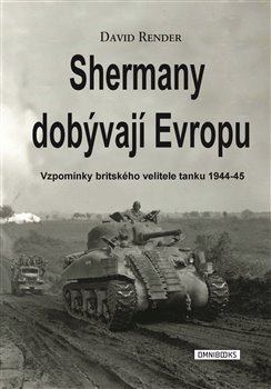 Shermany dobývají Evropu - Vzpomínky britského velitele tanku 1944-45