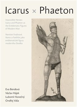Nemístní hrdinové: Ikaros a Faethón jako emblematické figury moderního člověka - Icarus and Phaeton as the Emblematic Figures of Modern Man