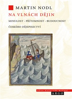 Na vlnách dějin minulost, přítomnost a budoucnost českého dějepisectví - 