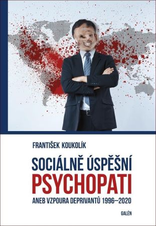 Sociálně úspěšní psychopati - aneb Vzpoura deprivantů 1996-2020