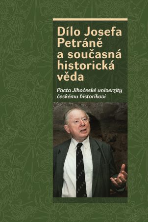 Dílo Josefa Petráně a současná historická věda - Pocta Jihočeské univerzity českému historikovi