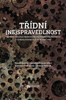 Třídní (ne)spravedlnost - Proměny politicky motivované trestněprávní perzekuce v Československu v letech 19481989